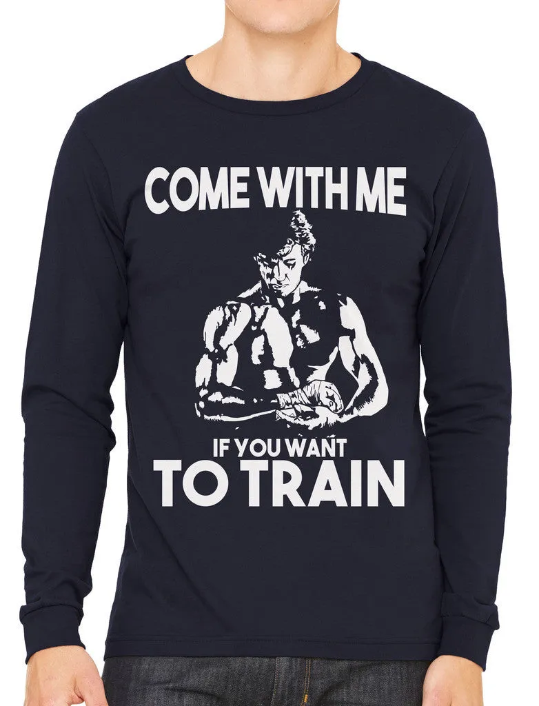 Come With Me If You Want To Train Men's Long Sleeve T-shirt